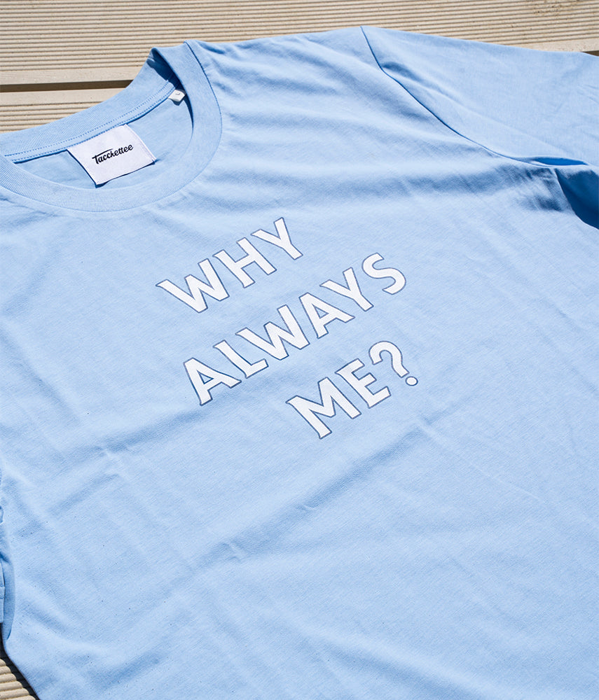 WHY ALWAYS ME? T-shirt